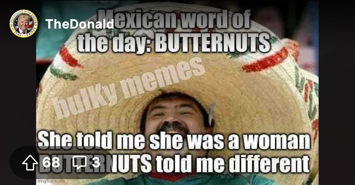 Mexican word of the day BUTTERNUTS. The Donald America First