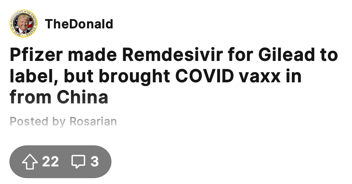 Pfizer a fabriqué le Remdesivir pour que Gilead puisse l’étiqueter, mais a importé le vaccin contre le COVID de Chine – The Donald – America First
