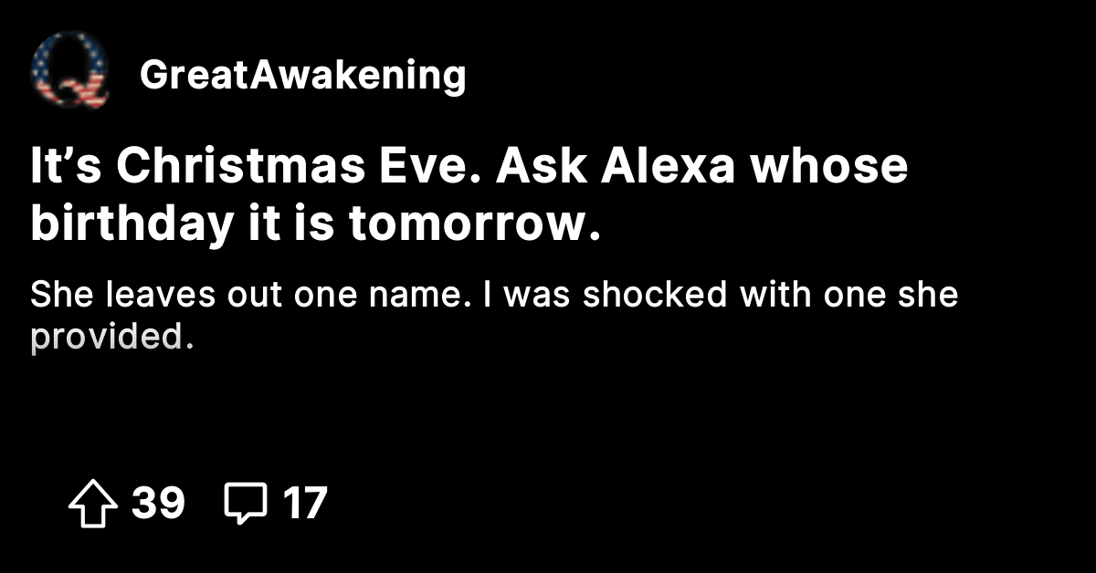 It’s Christmas Eve. Ask Alexa whose birthday it is tomorrow. The