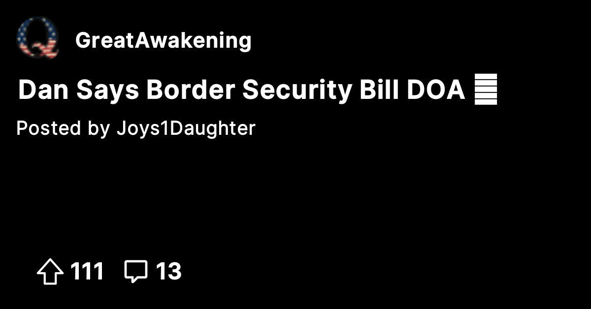 Dan Says Border Security Bill DOA ☠️ The Great Awakening Where We