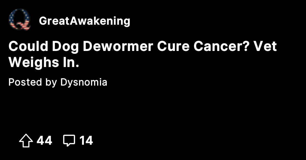 Could Dog Dewormer Cure Cancer? Vet Weighs In. The Great Awakening