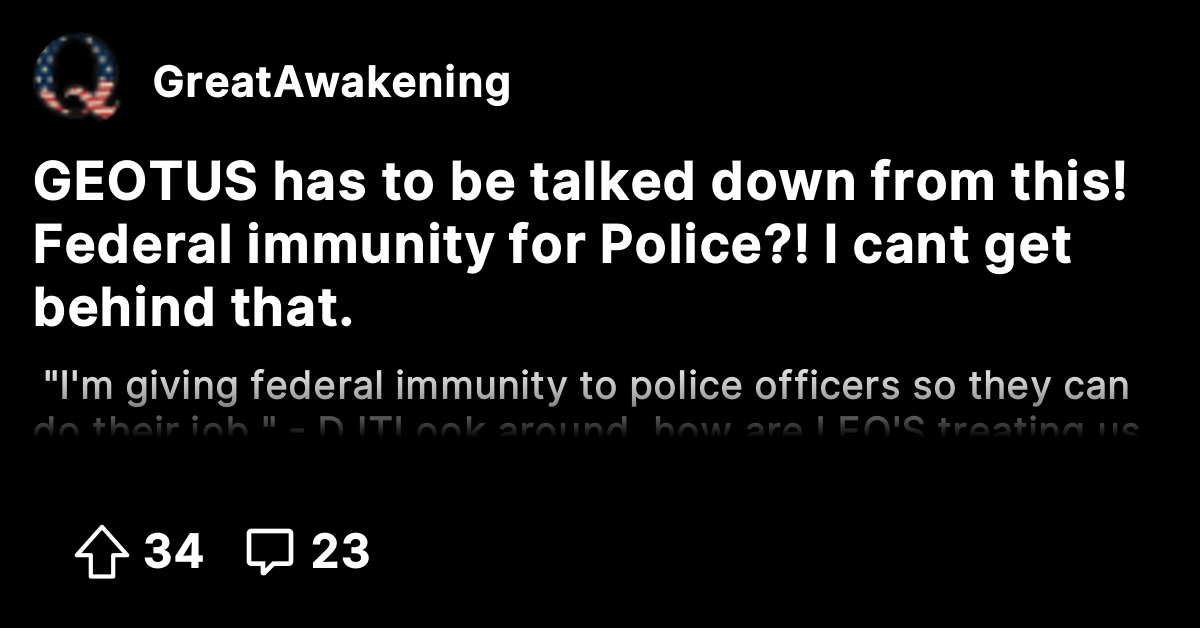 GEOTUS has to be talked down from this! Federal immunity for Police?! I ...