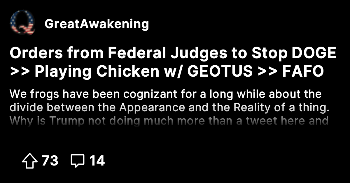 Orders from Federal Judges to Stop DOGE >> Playing Chicken w/ GEOTUS ...