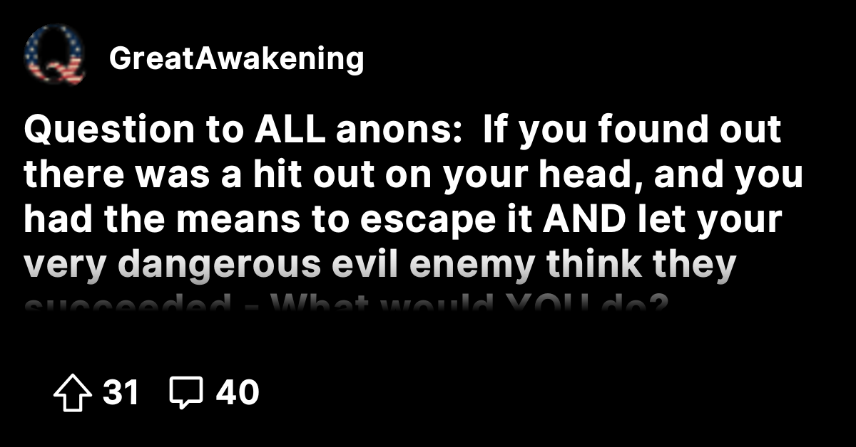 Question to ALL anons: If you found out there was a hit out on your ...