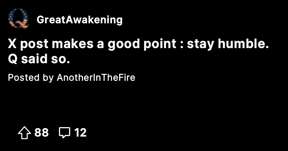 X post makes a good point : stay humble. Q said so. - The Great ...