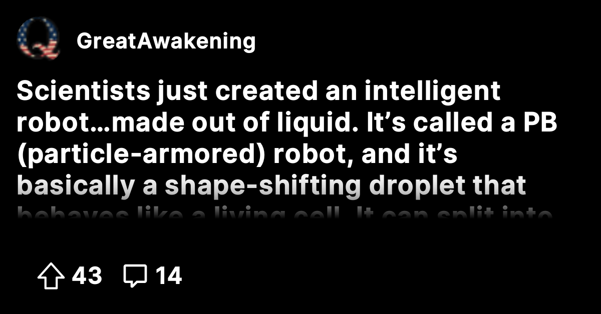 Scientists just created an intelligent robot…made out of liquid. It’s ...