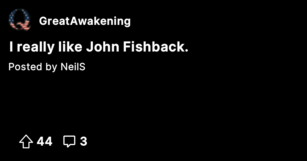 I really like John Fishback. - The Great Awakening - Where We Go Qne ...
