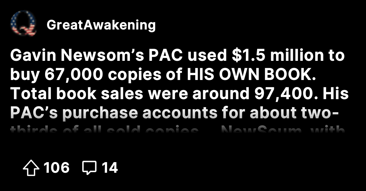 Gavin Newsom’s PAC used $1.5 million to buy 67,000 copies of HIS OWN ...