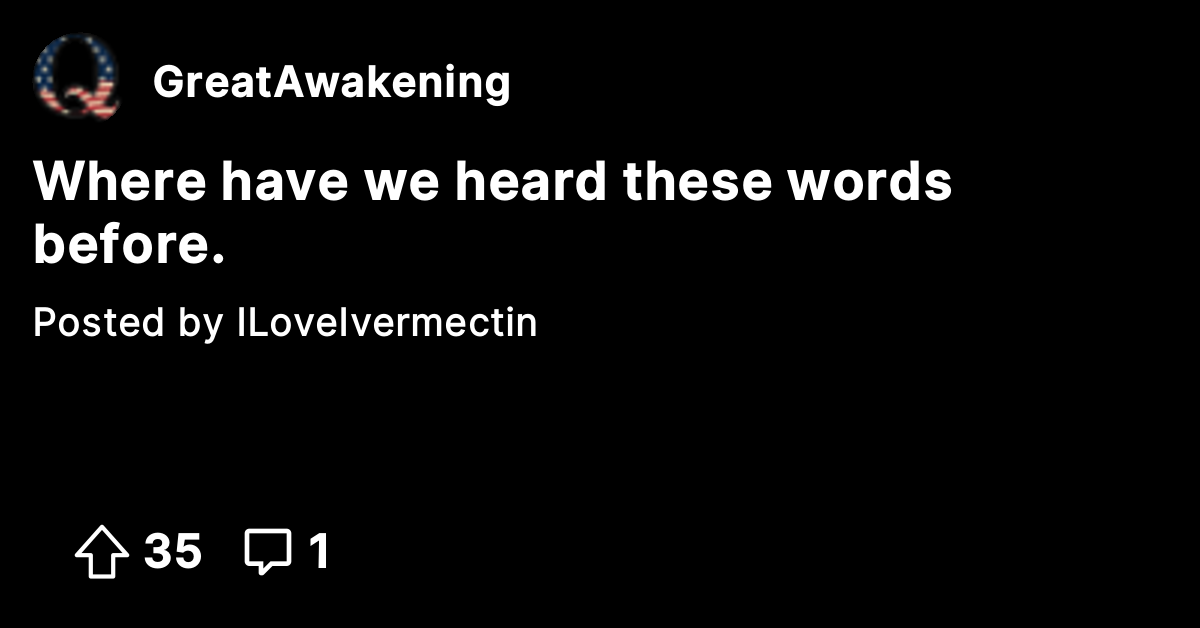 Where have we heard these words before. - The Great Awakening - Where ...