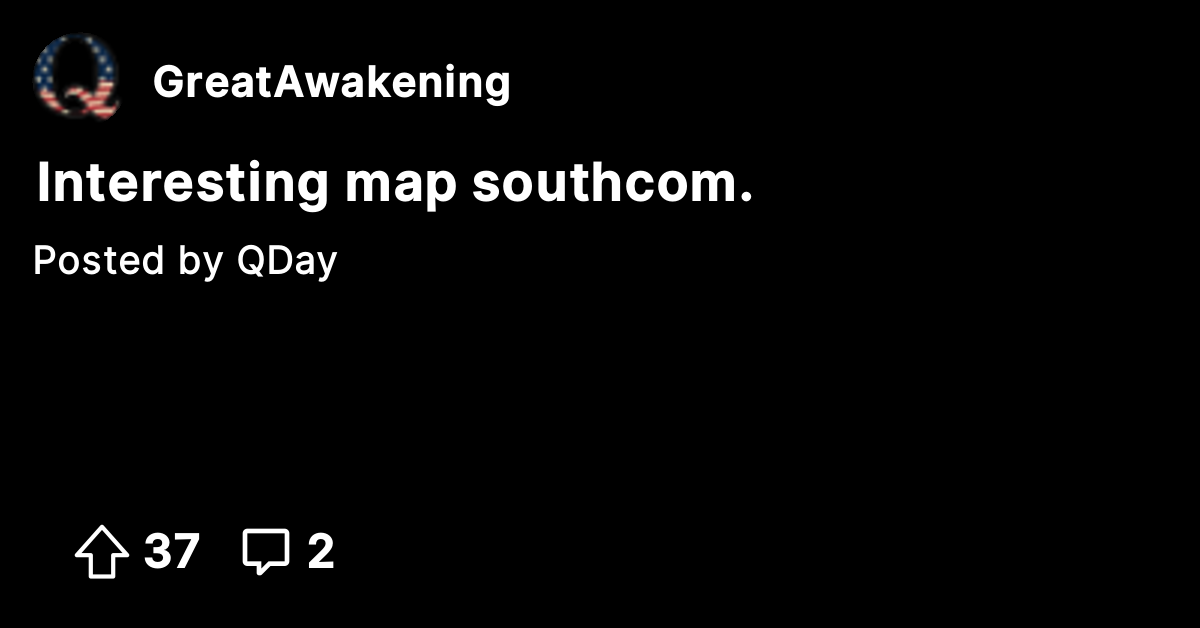 Interesting map southcom. - The Great Awakening - Where We Go Qne, We ...