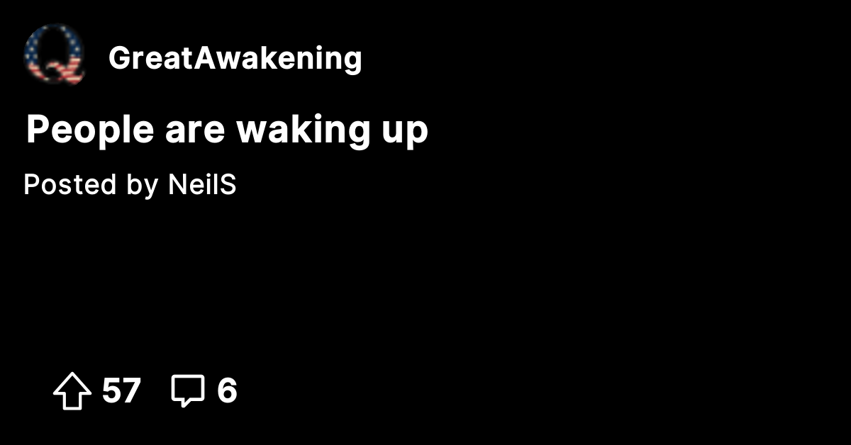 People are waking up - The Great Awakening - Where We Go Qne, We Go All!