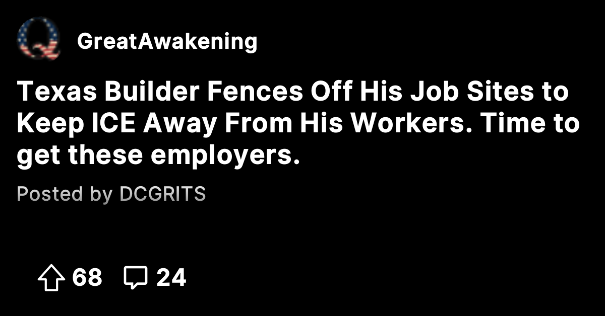 Texas Builder Fences Off His Job Sites to Keep ICE Away From His ...